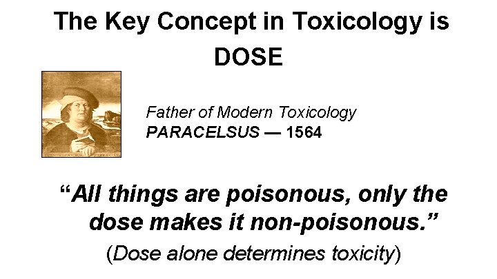 The Key Concept in Toxicology is DOSE Father of Modern Toxicology PARACELSUS — 1564