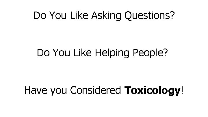 Do You Like Asking Questions? Do You Like Helping People? Have you Considered Toxicology!