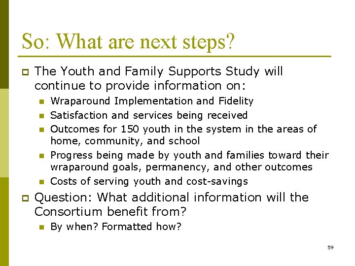 So: What are next steps? p The Youth and Family Supports Study will continue