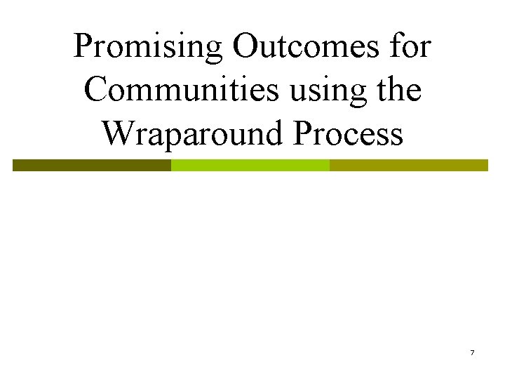 Promising Outcomes for Communities using the Wraparound Process 7 