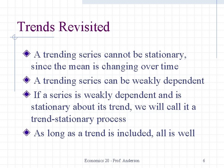 Trends Revisited A trending series cannot be stationary, since the mean is changing over