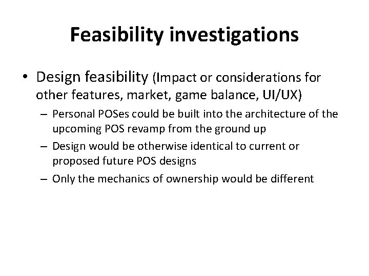 Feasibility investigations • Design feasibility (Impact or considerations for other features, market, game balance,