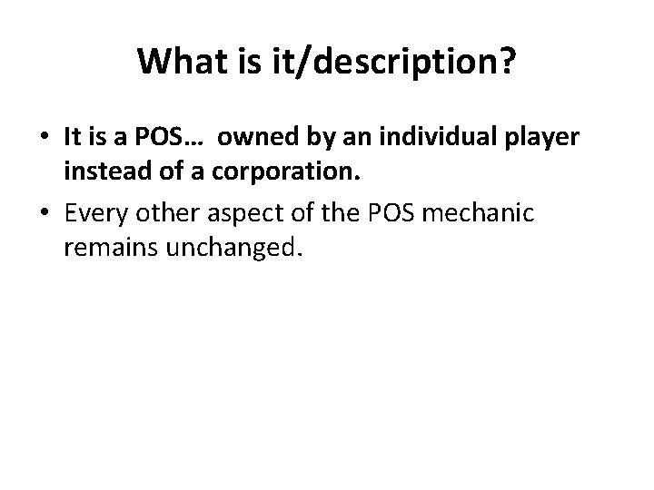 What is it/description? • It is a POS… owned by an individual player instead