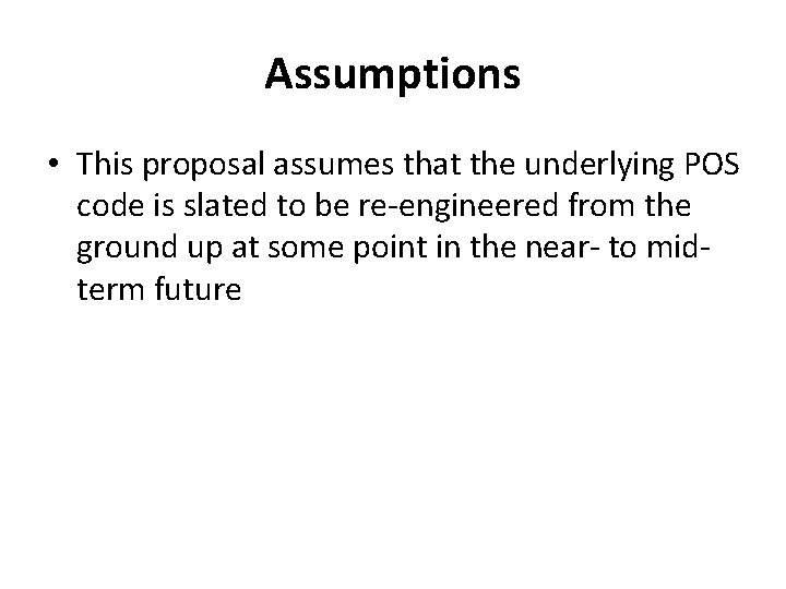 Assumptions • This proposal assumes that the underlying POS code is slated to be