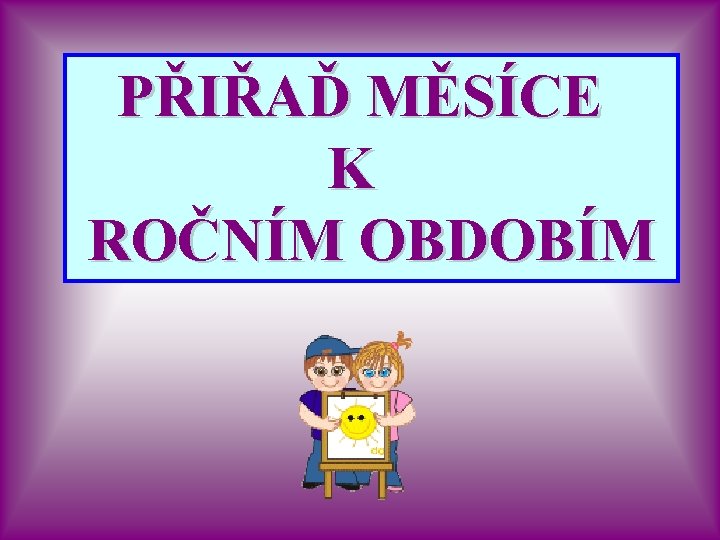PŘIŘAĎ MĚSÍCE K ROČNÍM OBDOBÍM 