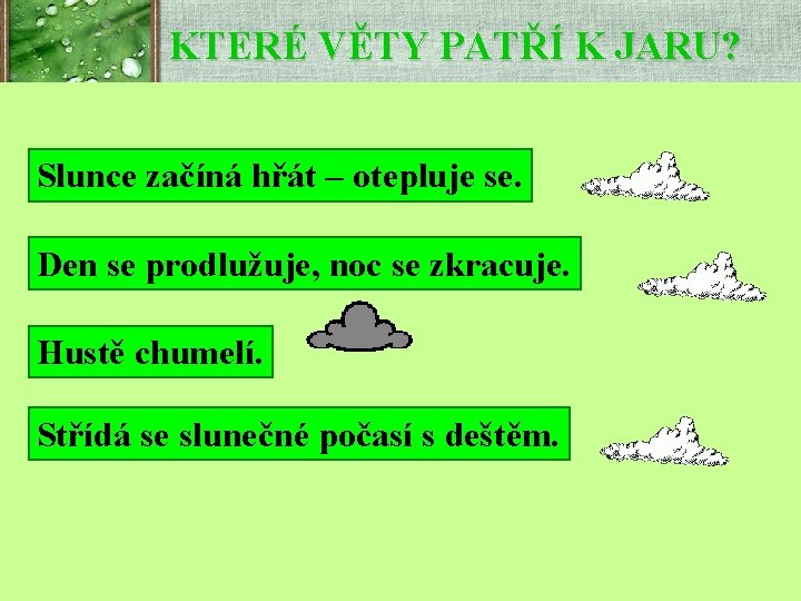 KTERÉ VĚTY PATŘÍ K JARU? Slunce začíná hřát – otepluje se. Den se prodlužuje,