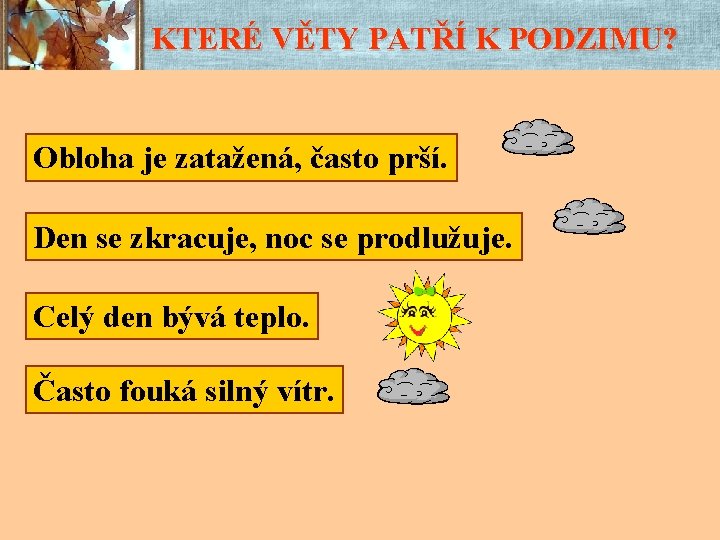 KTERÉ VĚTY PATŘÍ K PODZIMU? Obloha je zatažená, často prší. Den se zkracuje, noc