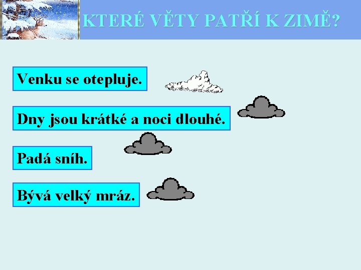KTERÉ VĚTY PATŘÍ K ZIMĚ? Venku se otepluje. Dny jsou krátké a noci dlouhé.