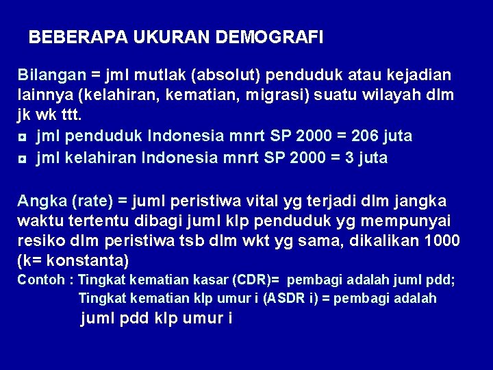 BEBERAPA UKURAN DEMOGRAFI Bilangan = jml mutlak (absolut) penduduk atau kejadian lainnya (kelahiran, kematian,