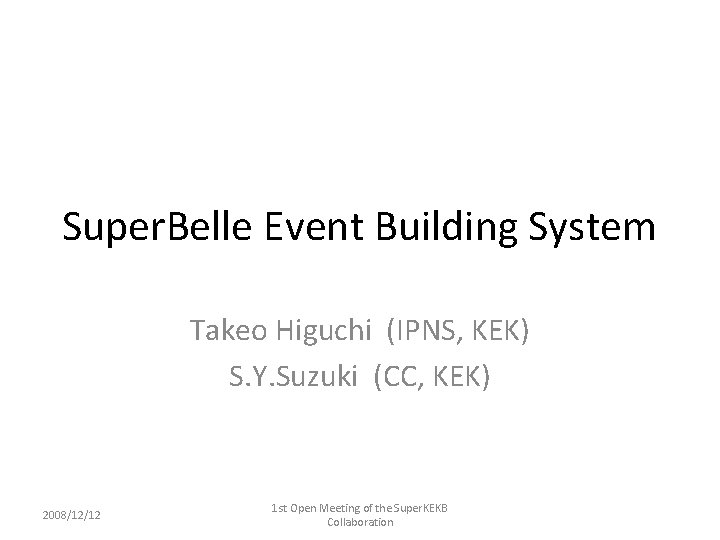 Super. Belle Event Building System Takeo Higuchi (IPNS, KEK) S. Y. Suzuki (CC, KEK)