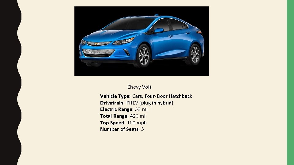 Chevy Volt Vehicle Type: Cars, Four-Door Hatchback Drivetrain: PHEV (plug in hybrid) Electric Range: