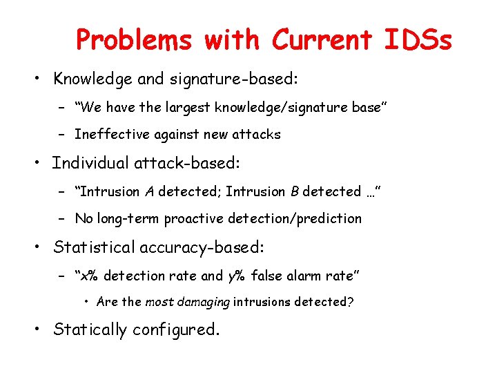 Problems with Current IDSs • Knowledge and signature-based: – “We have the largest knowledge/signature