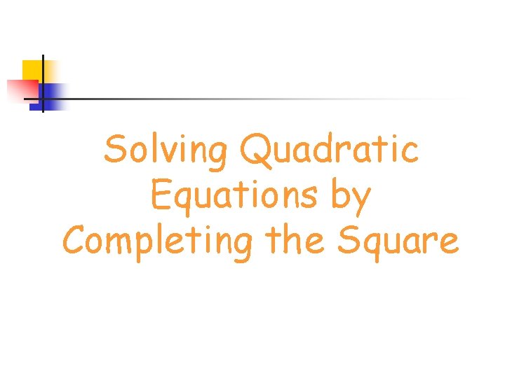 Solving Quadratic Equations by Completing the Square 