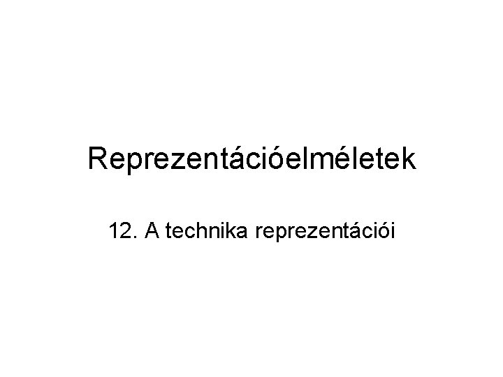 Reprezentációelméletek 12. A technika reprezentációi 