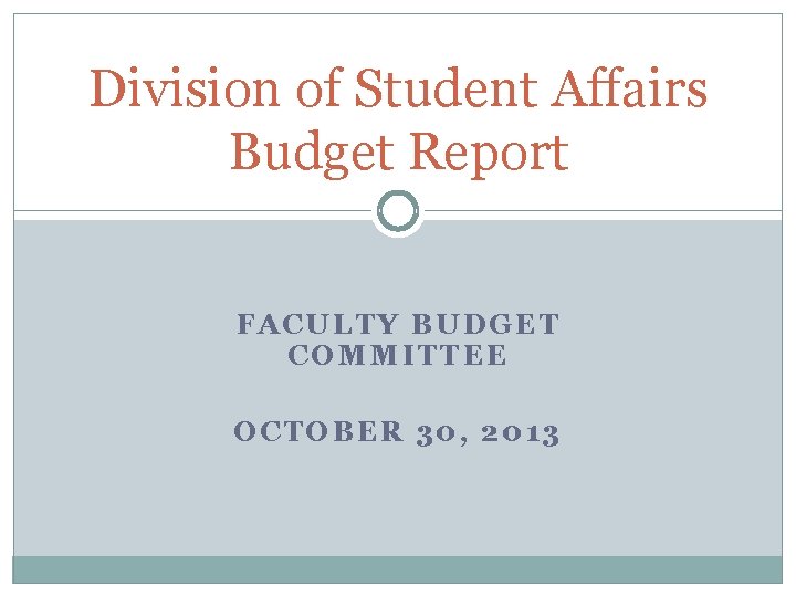 Division of Student Affairs Budget Report FACULTY BUDGET COMMITTEE OCTOBER 30, 2013 