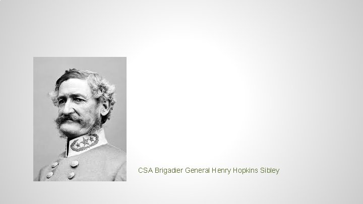 CSA Brigadier General Henry Hopkins Sibley 