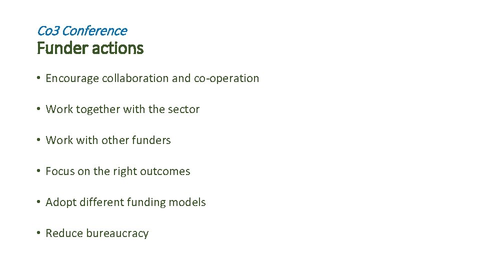 Co 3 Conference Funder actions • Encourage collaboration and co-operation • Work together with