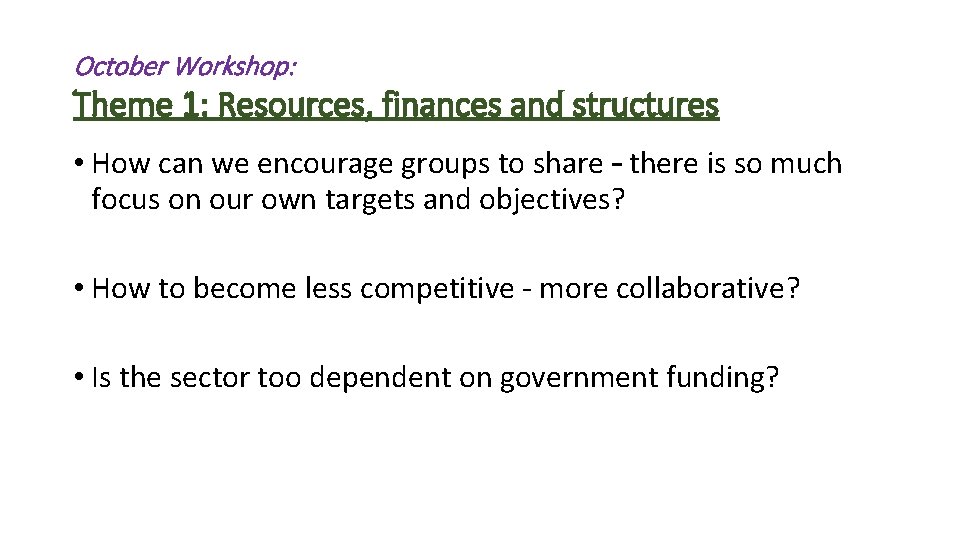 October Workshop: Theme 1: Resources, finances and structures • How can we encourage groups