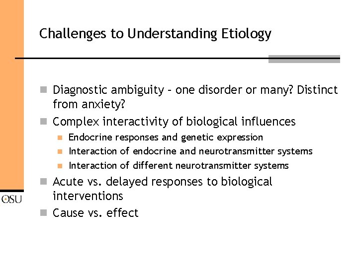 Challenges to Understanding Etiology n Diagnostic ambiguity – one disorder or many? Distinct from