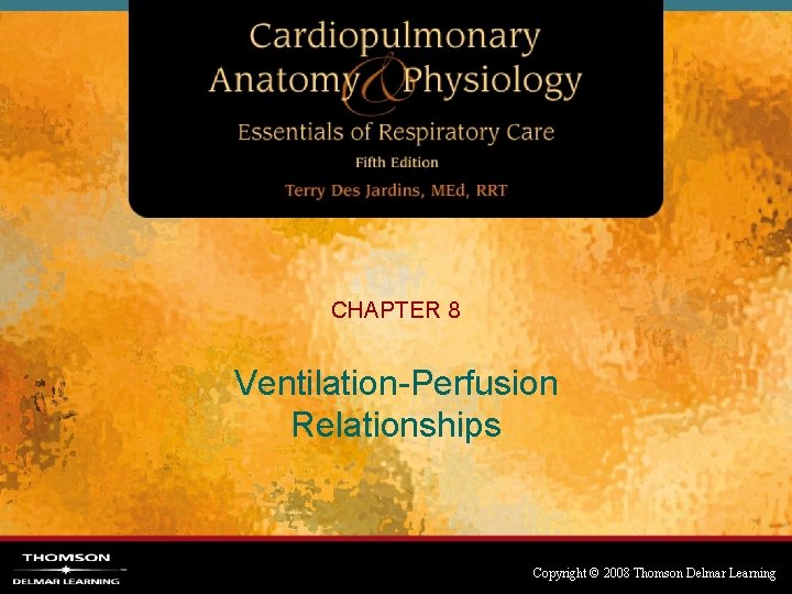 CHAPTER 8 Ventilation-Perfusion Relationships Copyright © 2008 Thomson Delmar Learning 