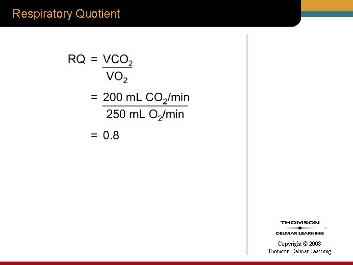 Respiratory Quotient Copyright © 2008 Thomson Delmar Learning Respiratory Quotient Copyright © 2008 Thomson Delmar Learning