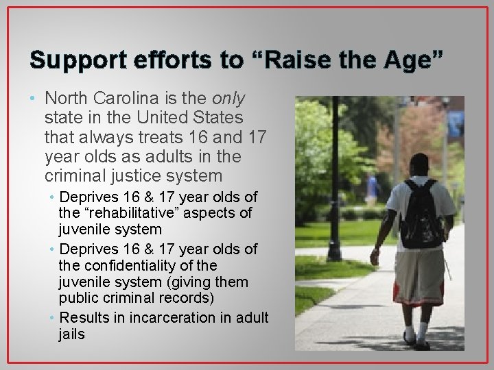 Support efforts to “Raise the Age” • North Carolina is the only state in