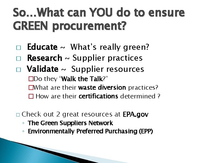 So…What can YOU do to ensure GREEN procurement? � � � Educate ~ What’s