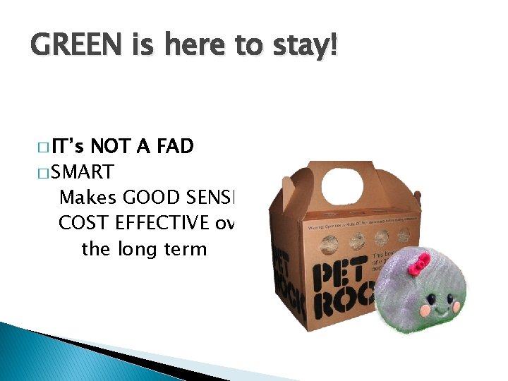 GREEN is here to stay! � IT’s NOT A FAD � SMART Makes GOOD