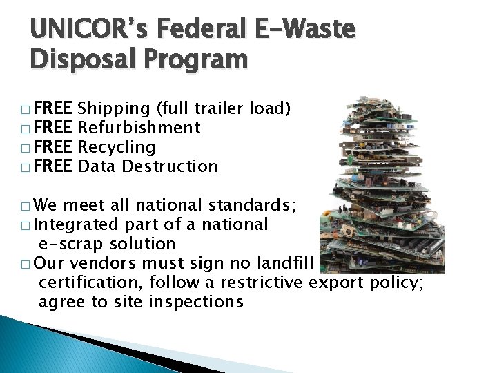UNICOR’s Federal E-Waste Disposal Program � FREE Shipping (full trailer load) � FREE Refurbishment