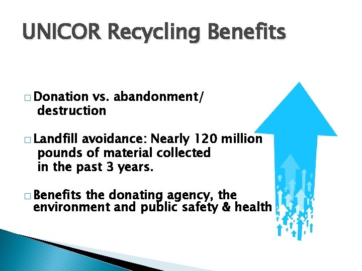 UNICOR Recycling Benefits � Donation vs. abandonment/ destruction � Landfill avoidance: Nearly 120 million