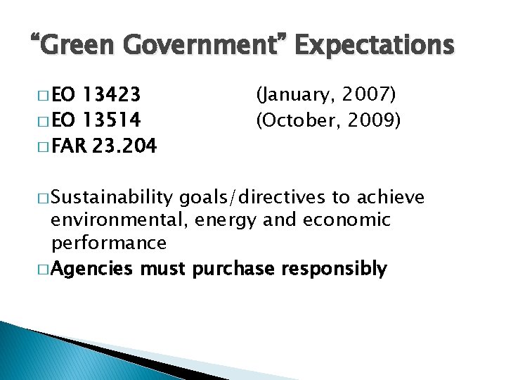 “Green Government” Expectations � EO 13423 � EO 13514 � FAR 23. 204 �