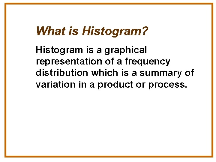 What is Histogram? Histogram is a graphical representation of a frequency distribution which is