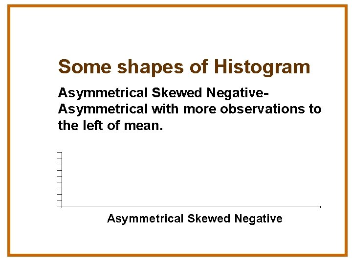 Some shapes of Histogram Asymmetrical Skewed Negative. Asymmetrical with more observations to the left