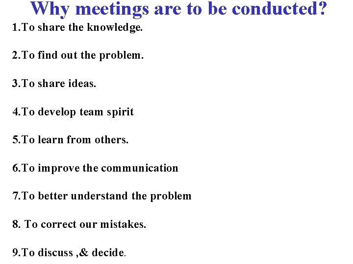  Why meetings are to be conducted? 1. To share the knowledge. 2. To