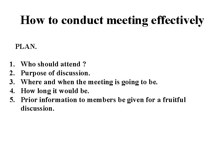  How to conduct meeting effectively PLAN. 1. 2. 3. 4. 5. Who should