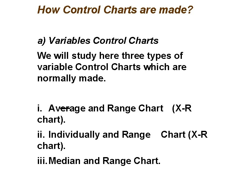 How Control Charts are made? a) Variables Control Charts We will study here three
