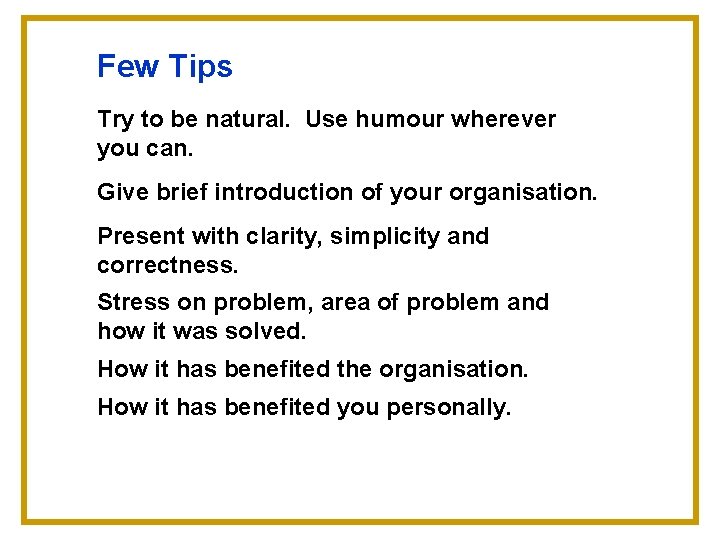 Few Tips Try to be natural. Use humour wherever you can. Give brief introduction