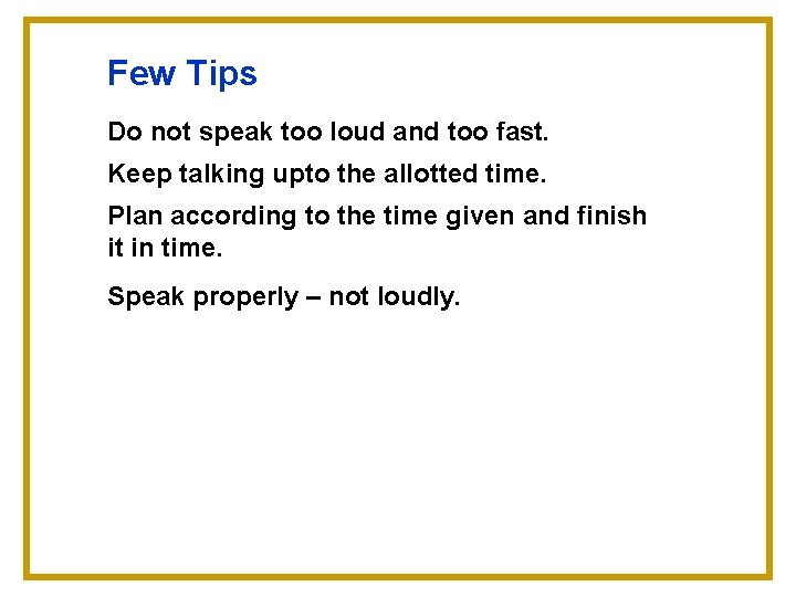 Few Tips Do not speak too loud and too fast. Keep talking upto the