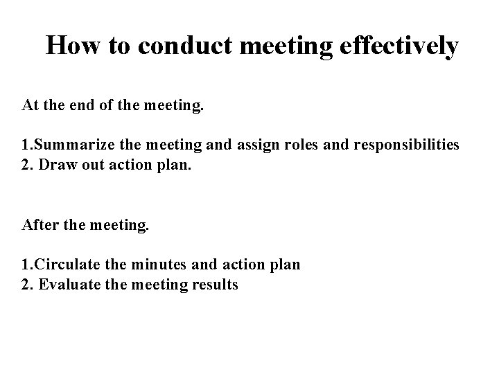  How to conduct meeting effectively At the end of the meeting. 1. Summarize