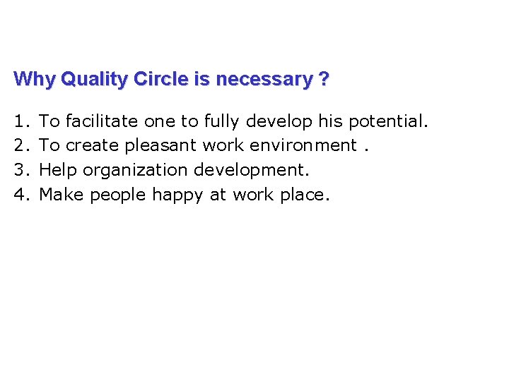 Why Quality Circle is necessary ? 1. 2. 3. 4. To facilitate one to
