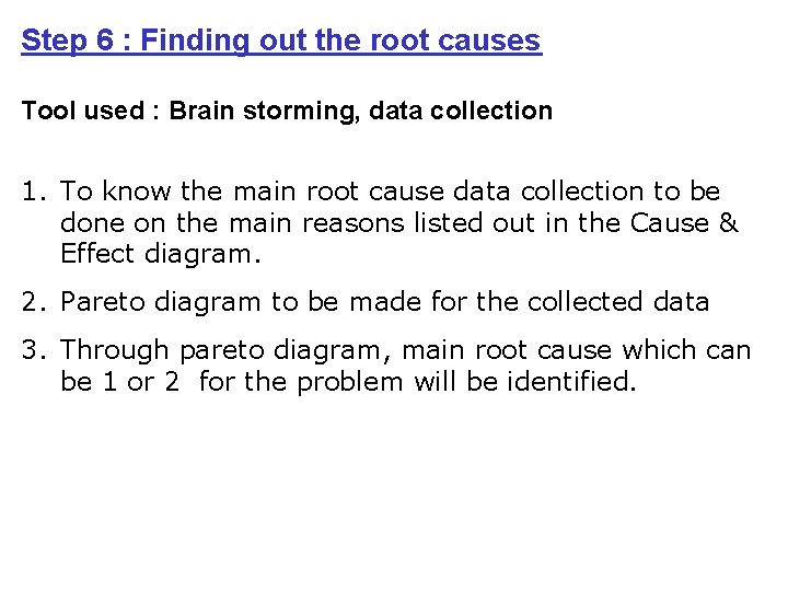 Step 6 : Finding out the root causes Tool used : Brain storming, data