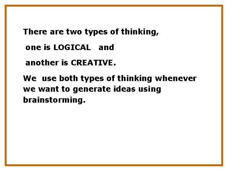 There are two types of thinking, one is LOGICAL and another is CREATIVE. We