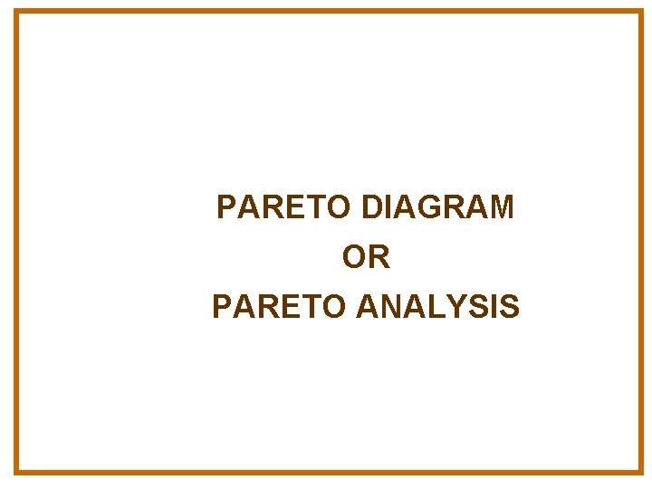 PARETO DIAGRAM OR PARETO ANALYSIS 