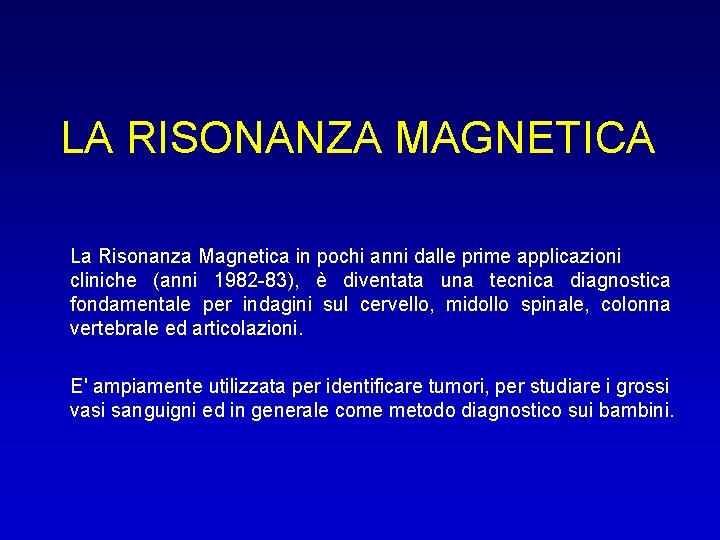 LA RISONANZA MAGNETICA La Risonanza Magnetica in pochi anni dalle prime applicazioni cliniche (anni