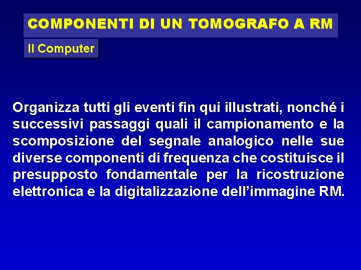 COMPONENTI DI UN TOMOGRAFO A RM Il Computer Organizza tutti gli eventi fin qui