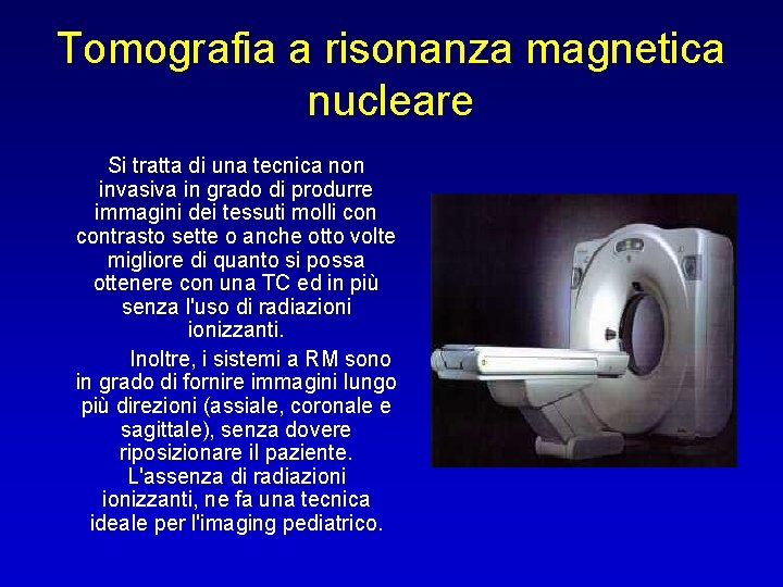 Tomografia a risonanza magnetica nucleare Si tratta di una tecnica non invasiva in grado