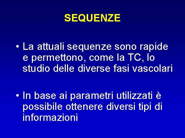 SEQUENZE • La attuali sequenze sono rapide e permettono, come la TC, lo studio