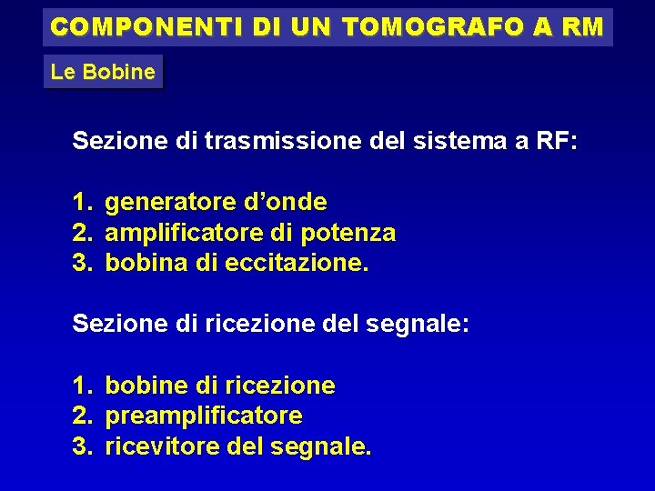 COMPONENTI DI UN TOMOGRAFO A RM Le Bobine Sezione di trasmissione del sistema a