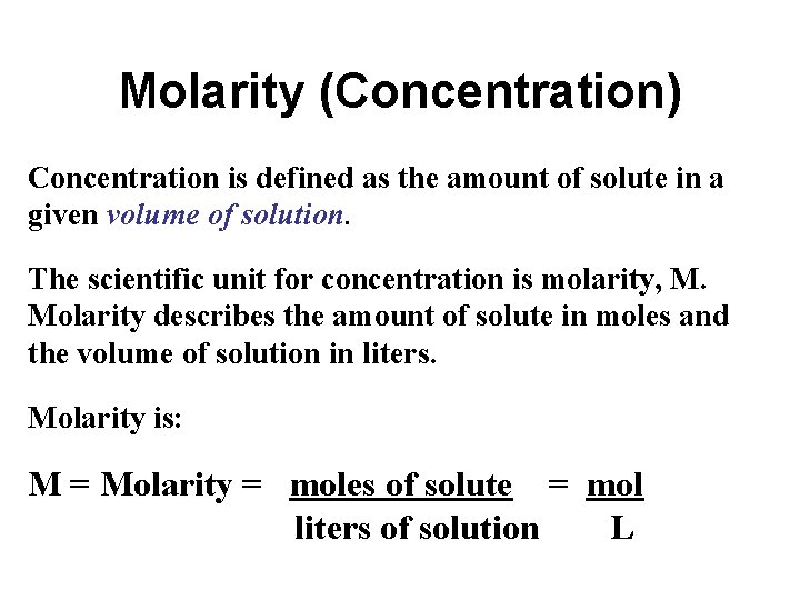 Molarity (Concentration) Concentration is defined as the amount of solute in a given volume