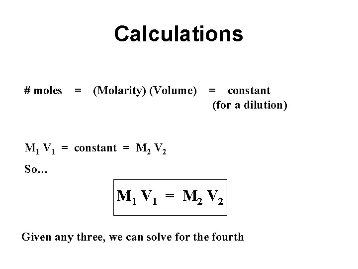 Calculations # moles = (Molarity) (Volume) = constant (for a dilution) M 1 V